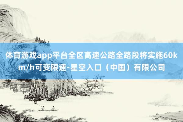 体育游戏app平台全区高速公路全路段将实施60km/h可变限速-星空入口（中国）有限公司
