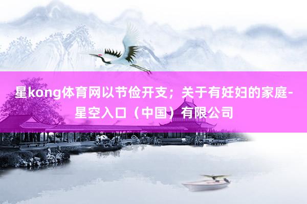 星kong体育网以节俭开支；关于有妊妇的家庭-星空入口（中国）有限公司