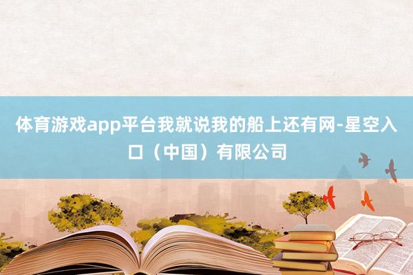 体育游戏app平台我就说我的船上还有网-星空入口（中国）有限公司